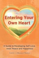 Entering Your Own Heart: A Guide to Developing Self Love, Inner Peace and Happiness