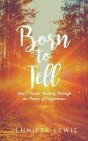 Born to Tell: How I Found Healing Through the Power of Forgiveness