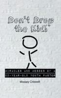 Don't Drop the Kid!: Miracles and Messes of a 20-Year-Old Youth Pastor