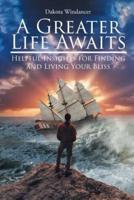 A Greater Life Awaits: Helpful insights for finding and living your bliss