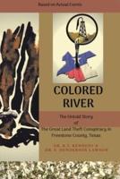 Colored River : The Untold Story of the Great Land Theft Conspiracy in Freestone County, Texas