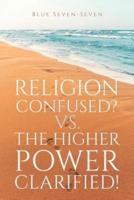 Religion Confused? VS The Higher Power Clarified!