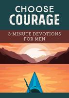 Choose Courage: 3-Minute Devotions for Men
