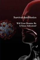 Survival Antibiotics : Will Your Demise Be  A Sinus Infection?
