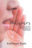 Whispers: Follow One Girl's Journey with Christ from Wilderness to Wholeness