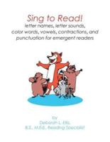 Sing to Read!: letter names, letter sounds, color words, vowels, contractions, and punctuation for emergent readers
