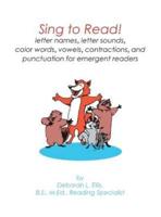 Sing to Read!:  letter names, letter sounds, color words, vowels, contractions, and punctuation for emergent readers