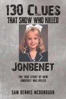130 Clues That Show Who Killed JonBenet: The True Story Of How JonBenet Was Killed