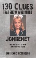 130 Clues That Show Who Killed JonBenet: The True Story Of How JonBenet Was Killed