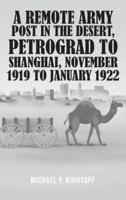 A Remote Army Post in the Desert, Petrograd to Shanghai, November 1919 to January 1922