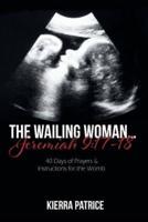 The Wailing Woman...  Jeremiah 9:17-18: 40 Days of Prayers & Instructions for the Womb