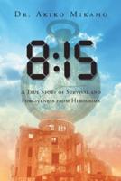 8:15: A True Story of Survival and Forgiveness from Hiroshima
