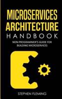 Microservices Architecture Handbook: Non-Programmer's Guide For Building Microservices