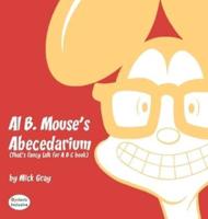 Al B. Mouse's Abecedarium NEW FULL COLOR EDITION: That's fancy talk for A B C book