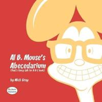 Al B. Mouse's Abecedarium NEW FULL COLOR EDITION : That's fancy talk for A B C book