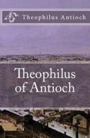 Theophilus of Antioch: Theophilus to Autolycus