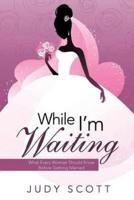 While I'm Waiting: What Every Woman Should Know Before Getting Married