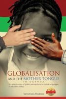 Globalisation and the Mother Tongue in Uganda: An examination of public perceptions to native languages in education today