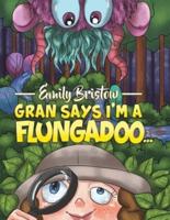 Gran Says I'm a Flungadoo