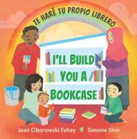 I'll Build You a Bookcase / Te Haré Tu Propio Librero (Spanish-English Bilingual Edition)