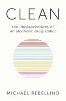 Clean: the (mis)adventures of an alcoholic drug addict