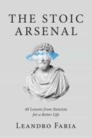 The Stoic Arsenal: 40 Lessons from Stoicism for a Better Life