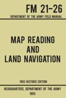 Map Reading And Land Navigation - Army FM 21-26 (1993 Historic Edition): Department Of The Army Field Manual