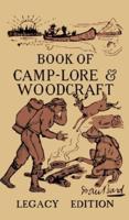 The Book Of Camp-Lore And Woodcraft - Legacy Edition: Dan Beard's Classic Manual On Making The Most Out Of Camp Life In The Woods And Wilds