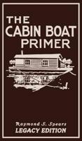 The Cabin Boat Primer (Legacy Edition): The Classic Guide Of Cabin-Life On The Water By Building, Furnishing, And Maintaining Maintaining Rustic House Boats