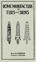Home Manufacture Of Furs And Skins (Legacy Edition): A Classic Manual On Traditional Tanning, Dressing, And Preserving Animal Furs For Ornament, Apparel, And Use
