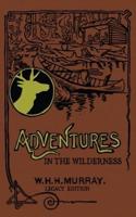 Adventures In The Wilderness (Legacy Edition): The Classic First Book On American Camp Life And Recreational Travel In The Adirondacks