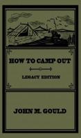 How To Camp Out (Legacy Edition): The Original Classic Handbook On Camping, Bushcraft, And Outdoors Recreation