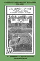 The City Home Garden (Legacy Edition): The Classic USDA Farmers' Bulletin No. 1044 With Tips And Traditional Methods In Sustainable Gardening And Permaculture