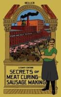 Secrets Of Meat Curing And Sausage Making (Legacy Edition): The Classic Heller Co. Guidebook Of Articles And Tips On Traditional Butchering And Curing Of Pork, Beef, Ham, Bacon, And Cased Meats
