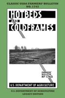 Hotbeds And Coldframes (Legacy Edition): The Classic USDA Farmers' Bulletin No. 1742 With Tips And Traditional Methods in Sustainable Vegetable Gardening And Plant Propagation In Small Greenhouses