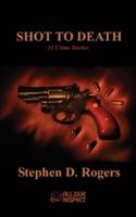 Shot to Death: 31 Crime Stories