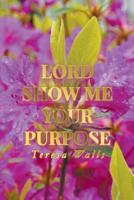 Lord Show Me Your Purpose