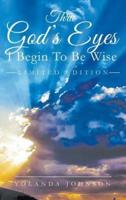 Thru God's Eyes: I Begin To Be Wise: New Improved Edition