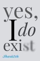 yes, I do exist