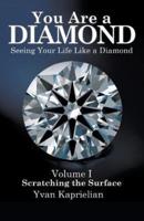 You Are a DIAMOND: Seeing Your Life Like a Diamond: Volume I, Scratching the Surface