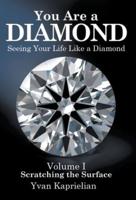 You Are a DIAMOND: Seeing Your Life Like a Diamond: Volume I, Scratching the Surface