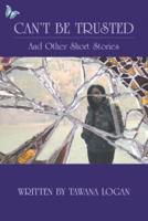 Can't Be Trusted: And Other Short Stories