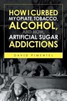 How I Curbed My Opiate, Tobacco, Alcohol and now Artificial Sugar Addictions