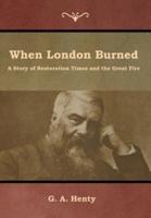 When London Burned: A Story of Restoration Times and the Great Fire