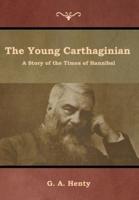 The Young Carthaginian: A Story of the Times of Hannibal