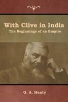 With Clive in India: The Beginnings of an Empire