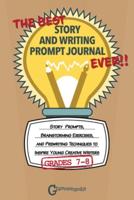 The Best Story and Writing Prompt Journal Ever, Grades 7-8