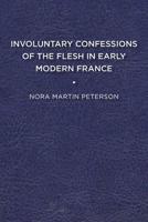 Involuntary Confessions of the Flesh in Early Modern France