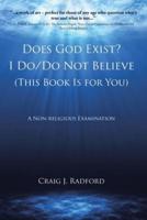 Does God Exist? I Do/Do Not Believe (This Book Is for You): A Non-religious Examination
