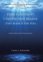 Does God Exist? I Do/Do Not Believe (This Book Is for You): A Non-religious Examination